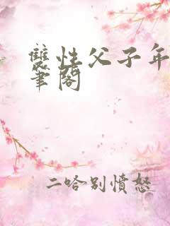 双性父子年下趣笔阁