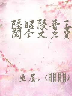 陆昭陵晋王周时阅全文免费阅读笔趣阁