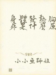 身体发热胸部胀疼是什么原因