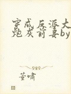 穿成反派大佬的炮灰前妻by孙