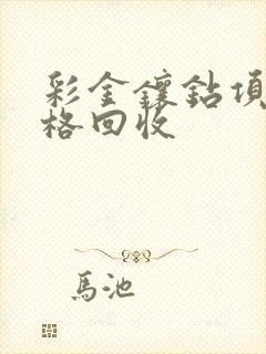 彩金镶钻项链价格回收