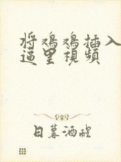 将鸡鸡插入女生逼里视频