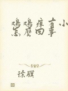 鸡鸡痒有小疙瘩怎么回事