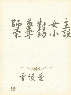 师尊对女主强取豪夺的小说