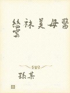 丝袜美母医院风云