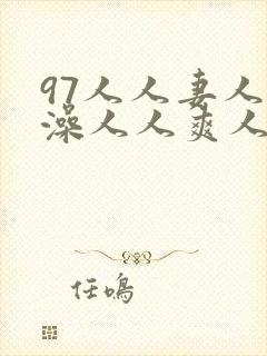 97人人妻人人澡人人爽人
