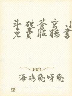 斗破苍穹 小说免费版听书