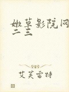 嫩草影院网址一二三