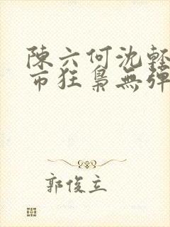 陈六何沈轻舞都市狂枭无弹窗