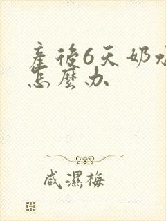 产后6天奶水少怎么办