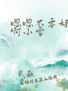 嗯嗯不要好爽啊啊小雪
