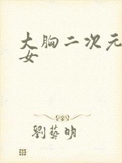 大胸二次元美少女