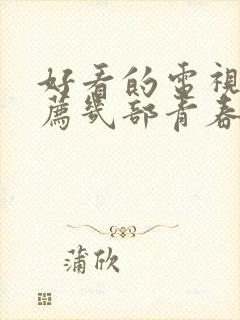 好看的电视剧推荐几部青春校园剧