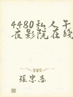 4480私人午夜影院在线观看