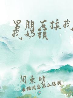 男朋友揉我胸捏我奶头