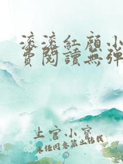 滚滚红颜小说免费阅读无弹窗