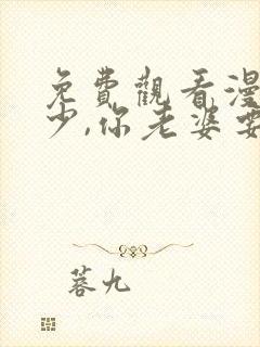 免费观看漫画权少,你老婆要跑了