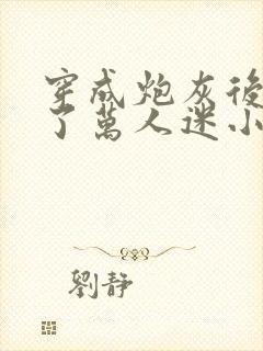 穿成炮灰后我成了万人迷小说免费阅读