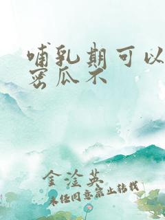 哺乳期可以吃哈密瓜不