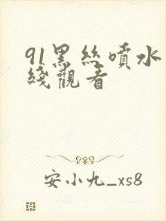 91黑丝喷水在线观看