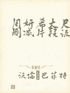 周妍希大尺度无删减片段流出