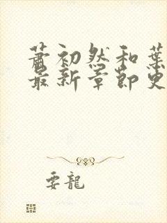 萧初然和叶辰的最新章节更新时间