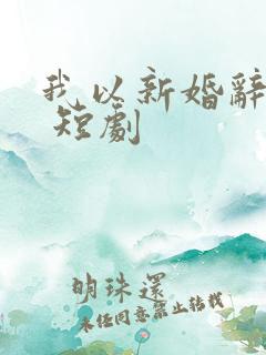 我以新婚辞旧情 短剧