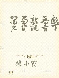 开局就无敌漫画免费观看下拉式6漫画下拉