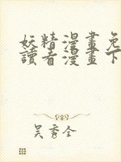 妖精漫画免费阅读看漫画下拉式