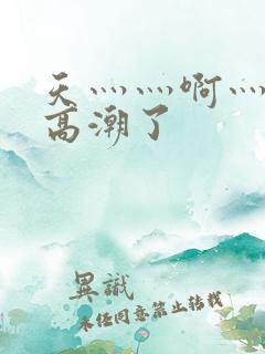 天灬灬啊灬快灬高潮了
