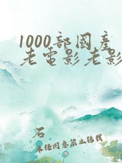 1000部国产老电影老影