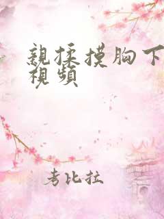 亲揉摸胸下刺激视频