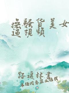 操骚货美女美女逼视频