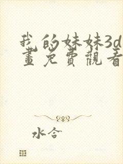 我的妹妹3d漫画免费观看下拉式漫画星