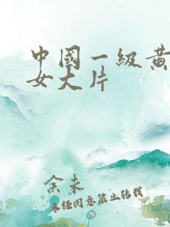 中国一级黄色美女大片
