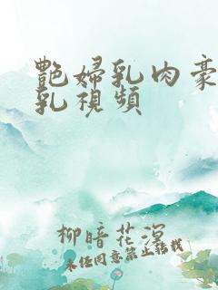 艳妇乳肉豪妇荡乳视频