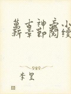 万古神帝小说最新章节阅续