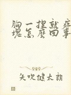 胸一捏就疼有硬块怎么回事