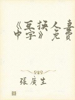 《互换人妻hd中字》免费观看