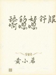 舔的好舒服啊啊啊嗯嗯