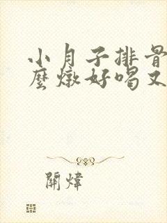 小月子排骨汤怎么炖好喝又营养