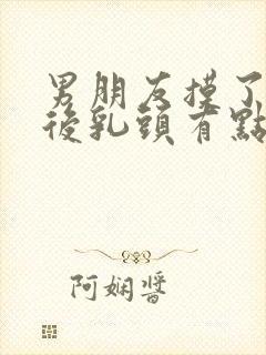 男朋友摸了胸之后乳头有点痛正常吗