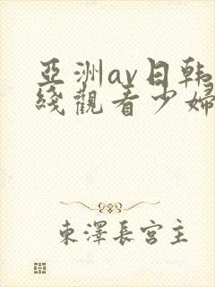 亚洲av日韩在线观看少妇又色又