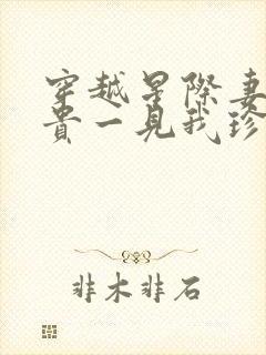 穿越星际妻荣夫贵一见我珍小说