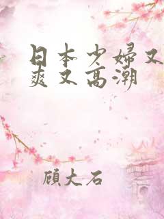 日本少妇又色又爽又高潮