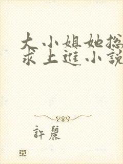 大小姐她总是不求上进小说免费