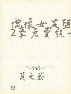 偶像女友堕落第2季免费观看全集