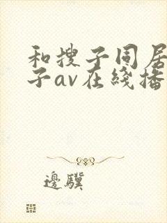 和搜子同居的日子av在线播放