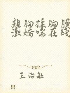 亲胸揉胸膜下刺激娇喘在线观看