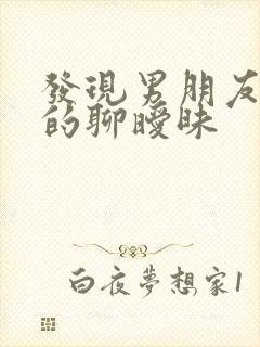 发现男朋友和女的聊暧昧